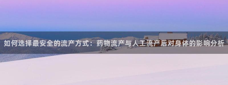 旺财28免费：如何选择最安全的流产方